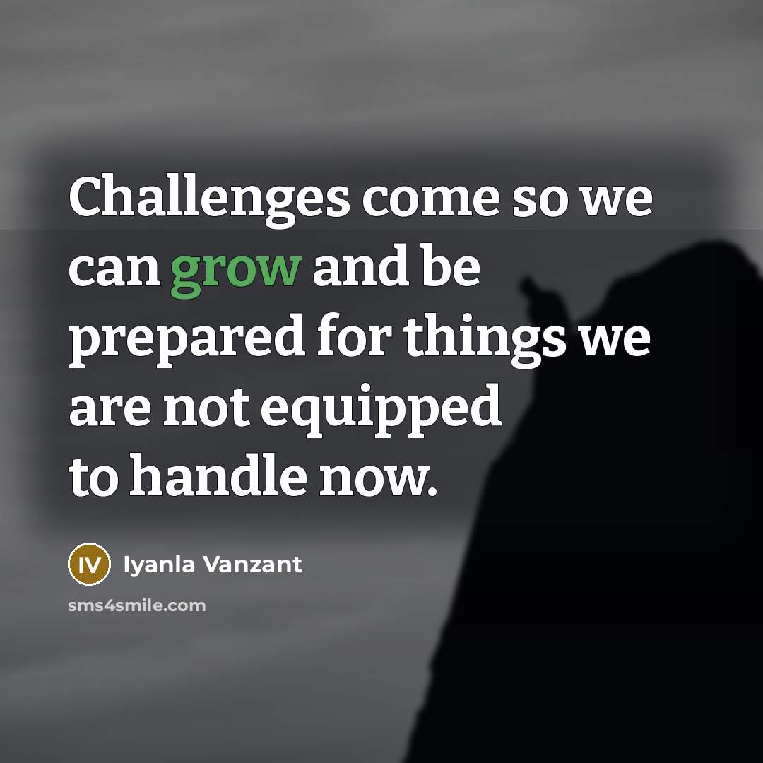 “Challenges come so we can grow and be prepared for…” quote by Iyanla Vanzant