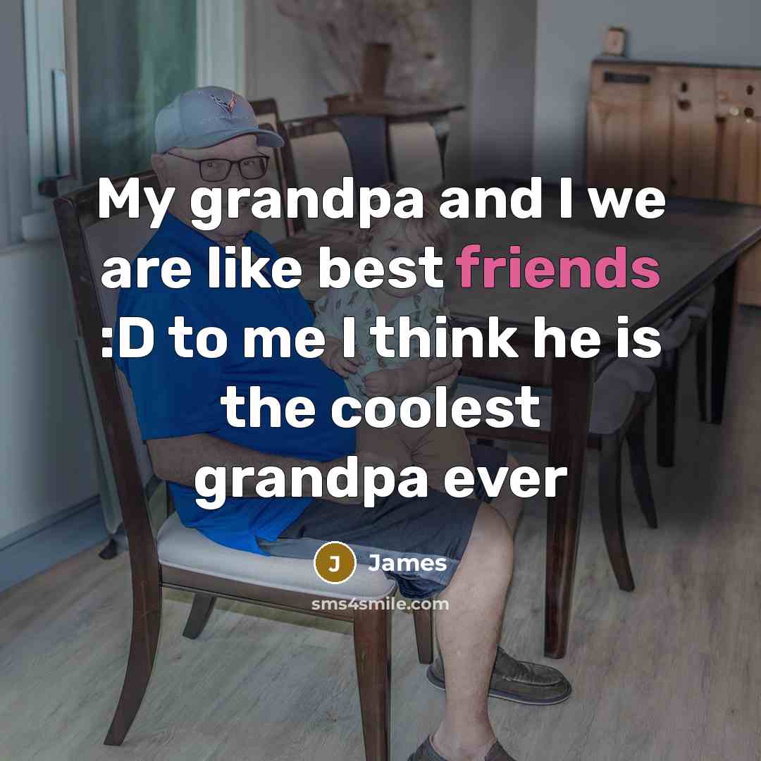“My grandpa and I we are like best friends :D…” quote by James