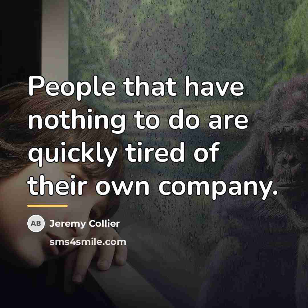 “People that have nothing to do are quickly tired of…” quote by Jeremy Collier