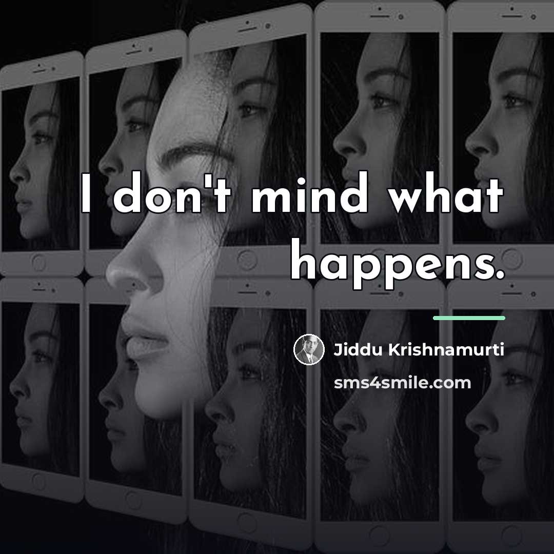 “I don't mind what happens.…” quote by Jiddu Krishnamurti