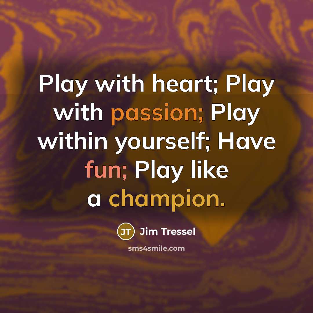 “Play with heart; Play with passion; Play within yourself; Have…” quote by Jim Tressel