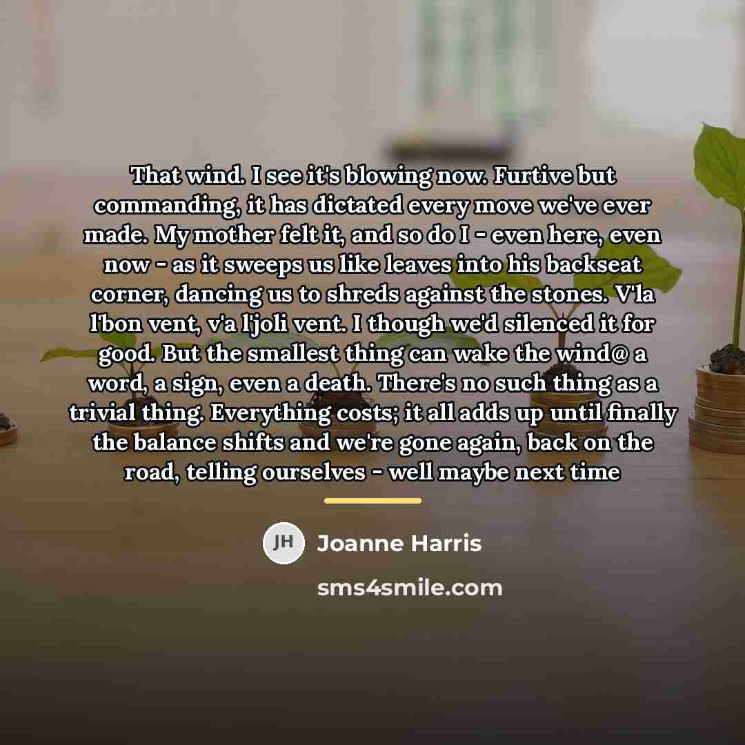 “That wind. I see it's blowing now. Furtive but commanding,…” quote by Joanne Harris