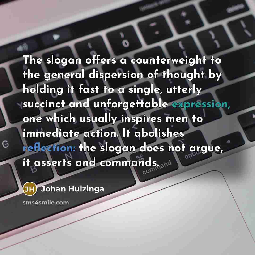 “The slogan offers a counterweight to the general dispersion of…” quote by Johan Huizinga
