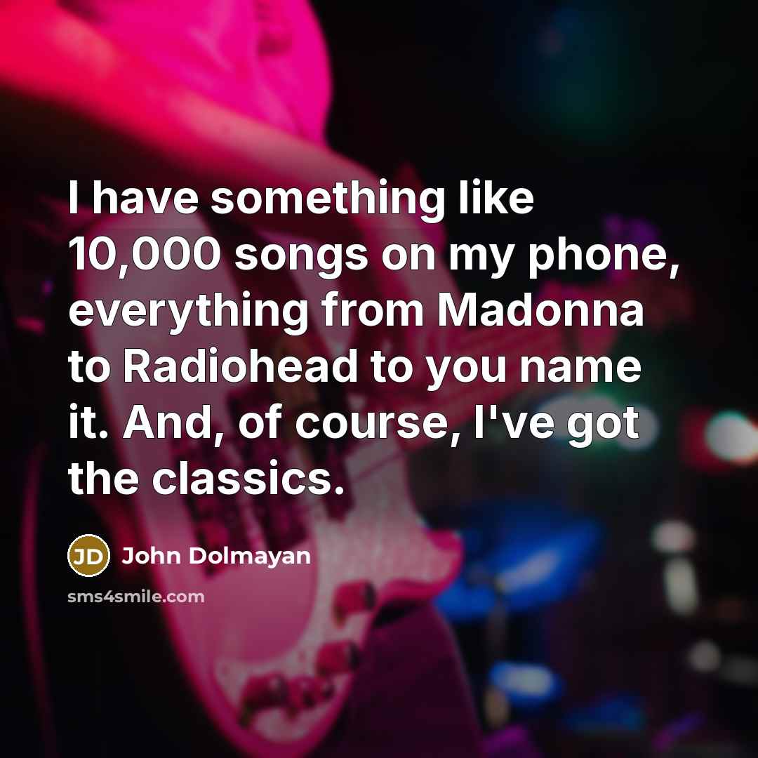 “I have something like 10,000 songs on my phone, everything…” quote by John Dolmayan