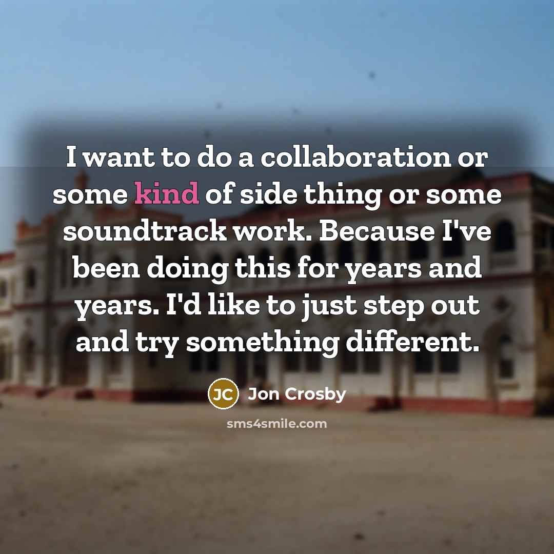 “I want to do a collaboration or some kind of…” quote by Jon Crosby