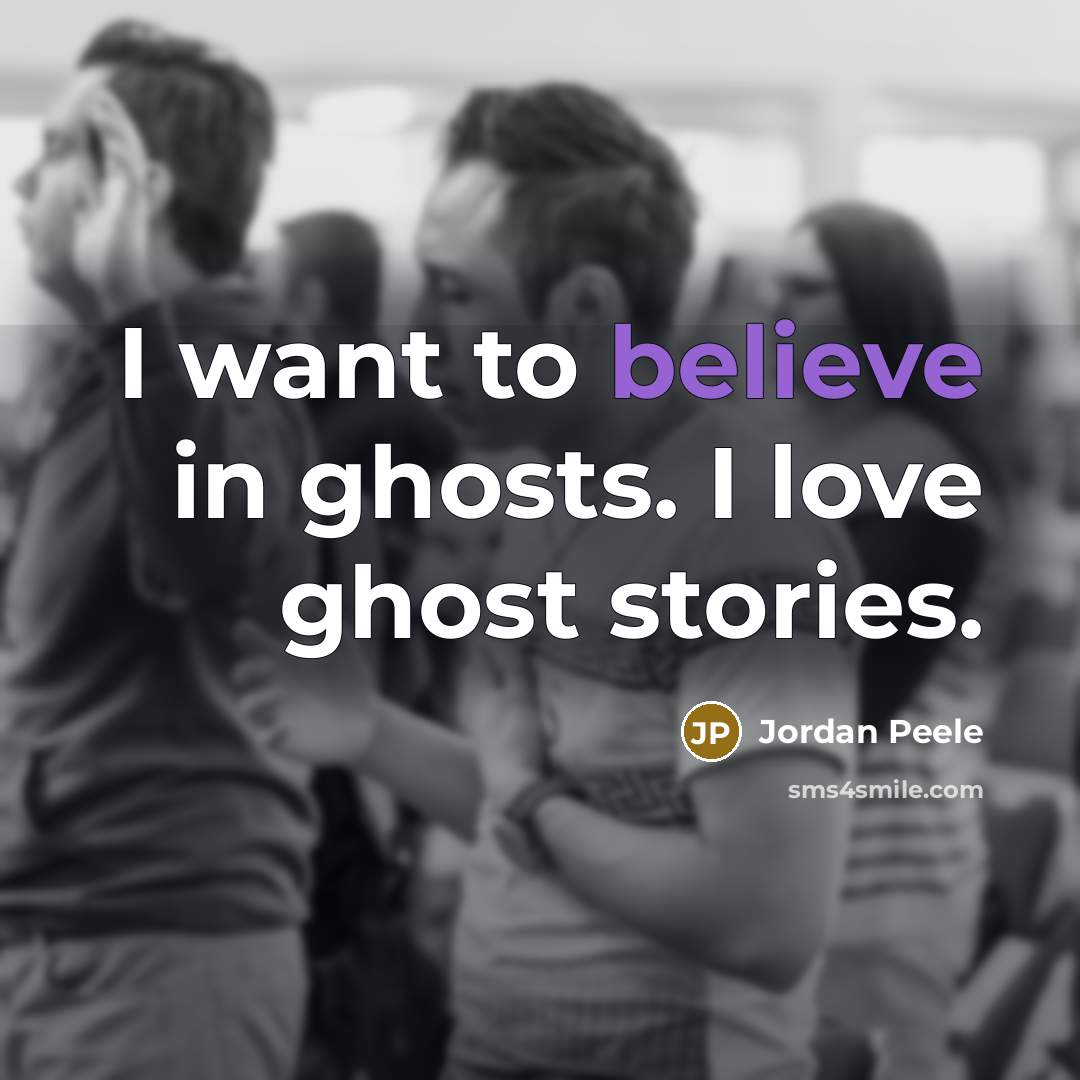 “I want to believe in ghosts. I love ghost stories.…” quote by Jordan Peele