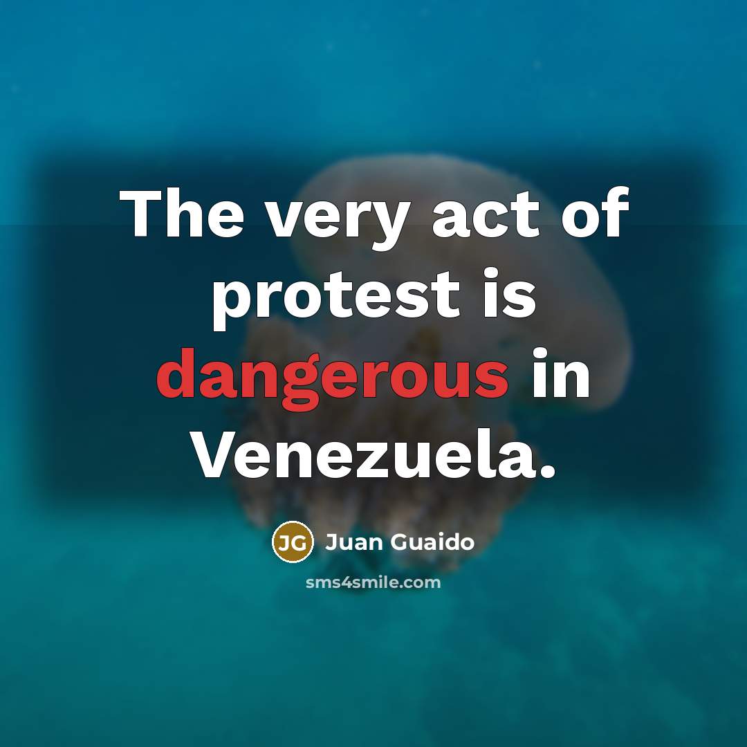 “The very act of protest is dangerous in Venezuela.…” quote by Juan Guaido