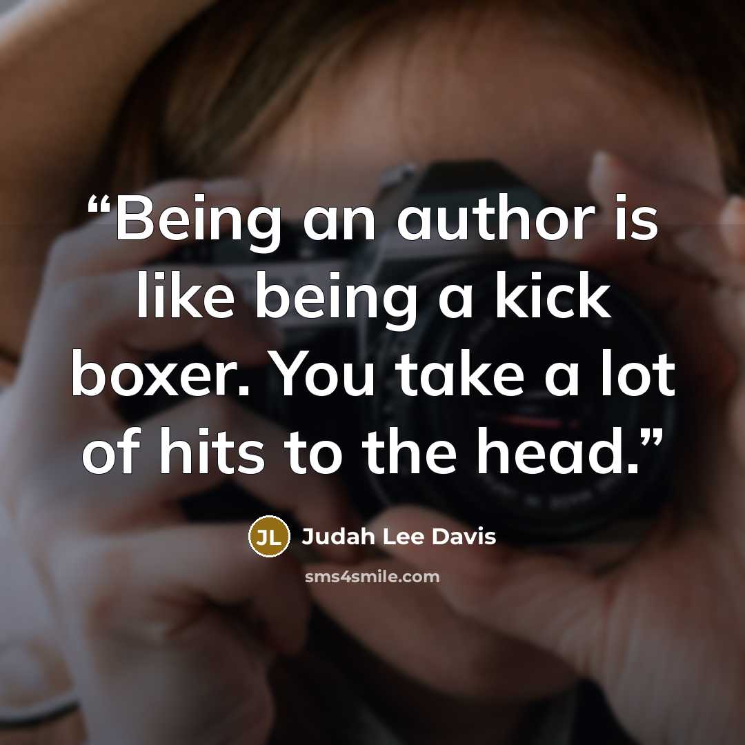“Being an author is like being a kick boxer. You take a lot of hits to the head.” quote by Judah Lee Davis