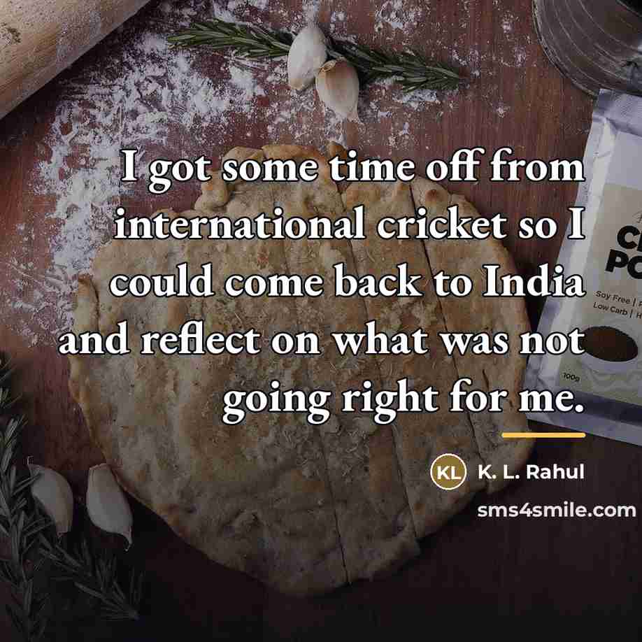 “I got some time off from international cricket so I…” quote by K. L. Rahul