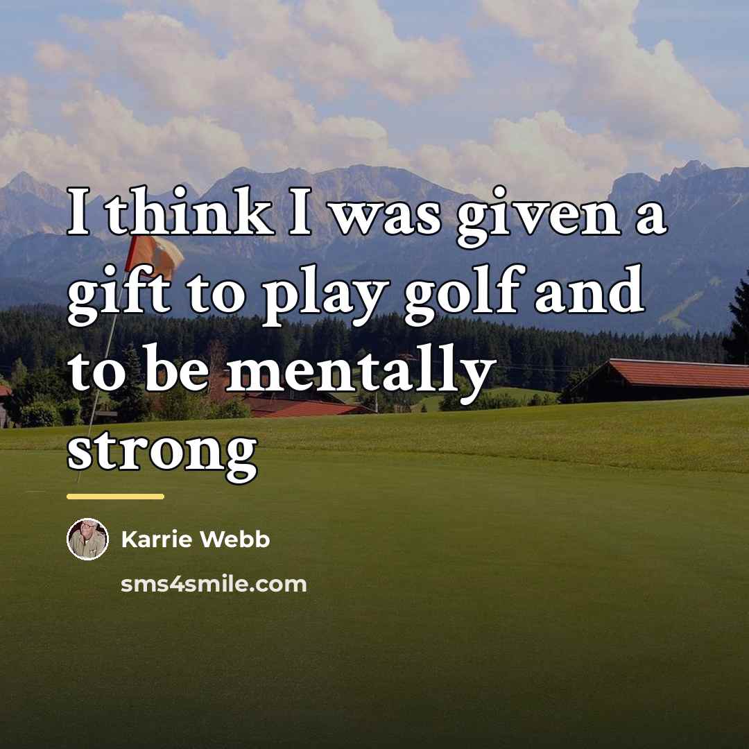 “I think I was given a gift to play golf…” quote by Karrie Webb