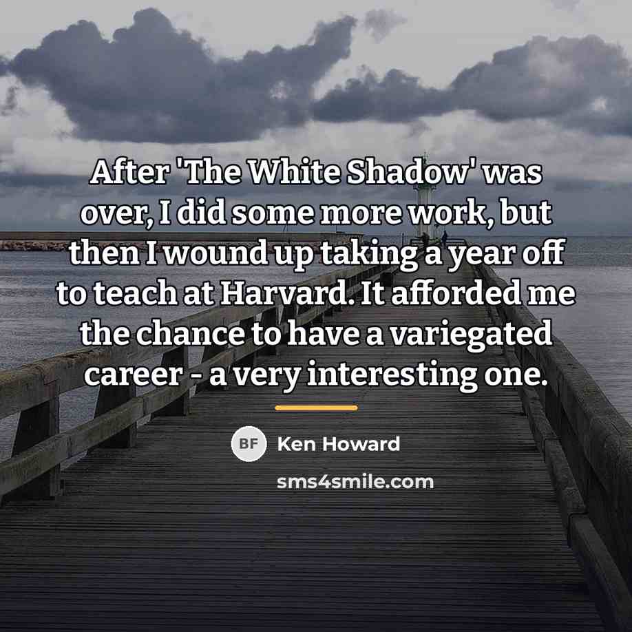 “After 'The White Shadow' was over, I did some more…” quote by Ken Howard
