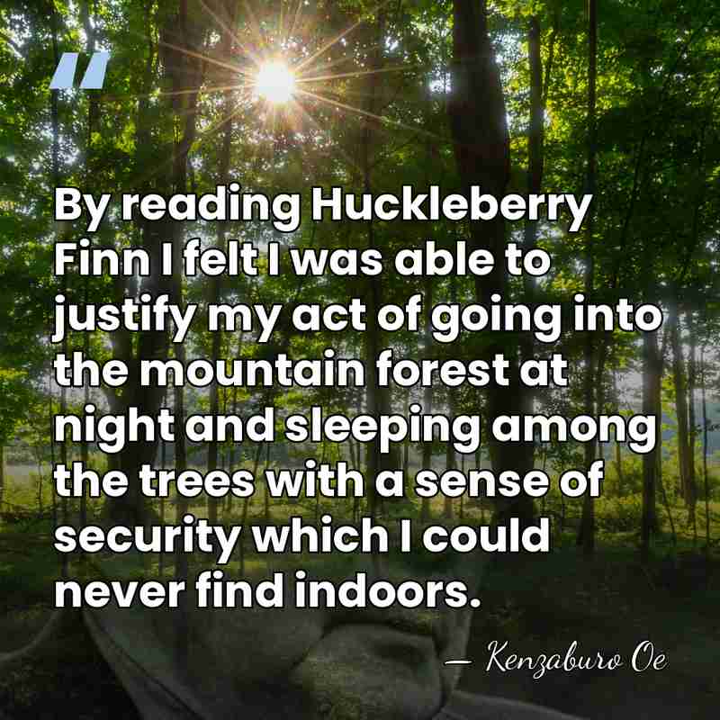 By reading Huckleberry Finn I felt I was able to justify my&hellip; - Kenzaburo Oe