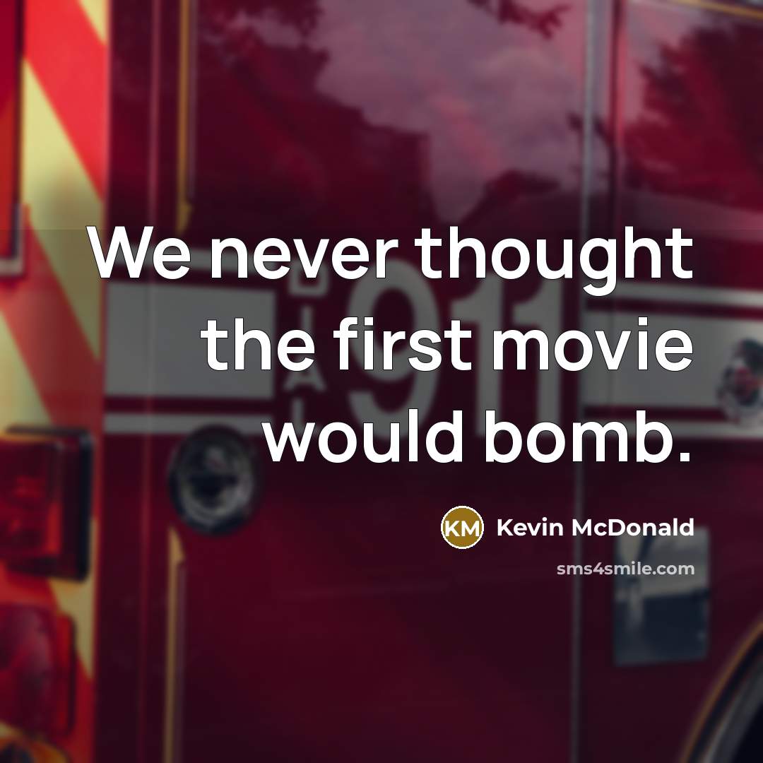 “We never thought the first movie would bomb.…” quote by Kevin McDonald