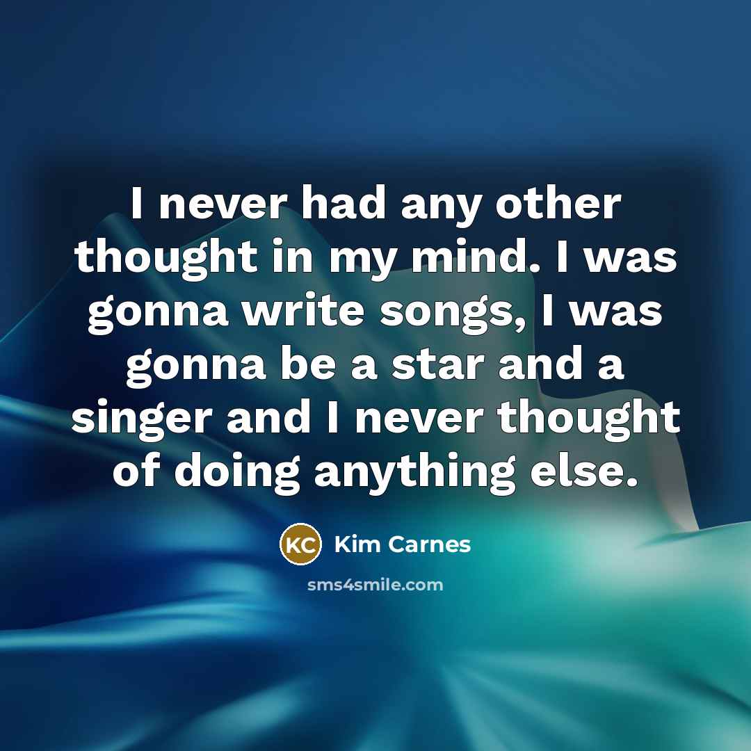 “I never had any other thought in my mind. I…” quote by Kim Carnes