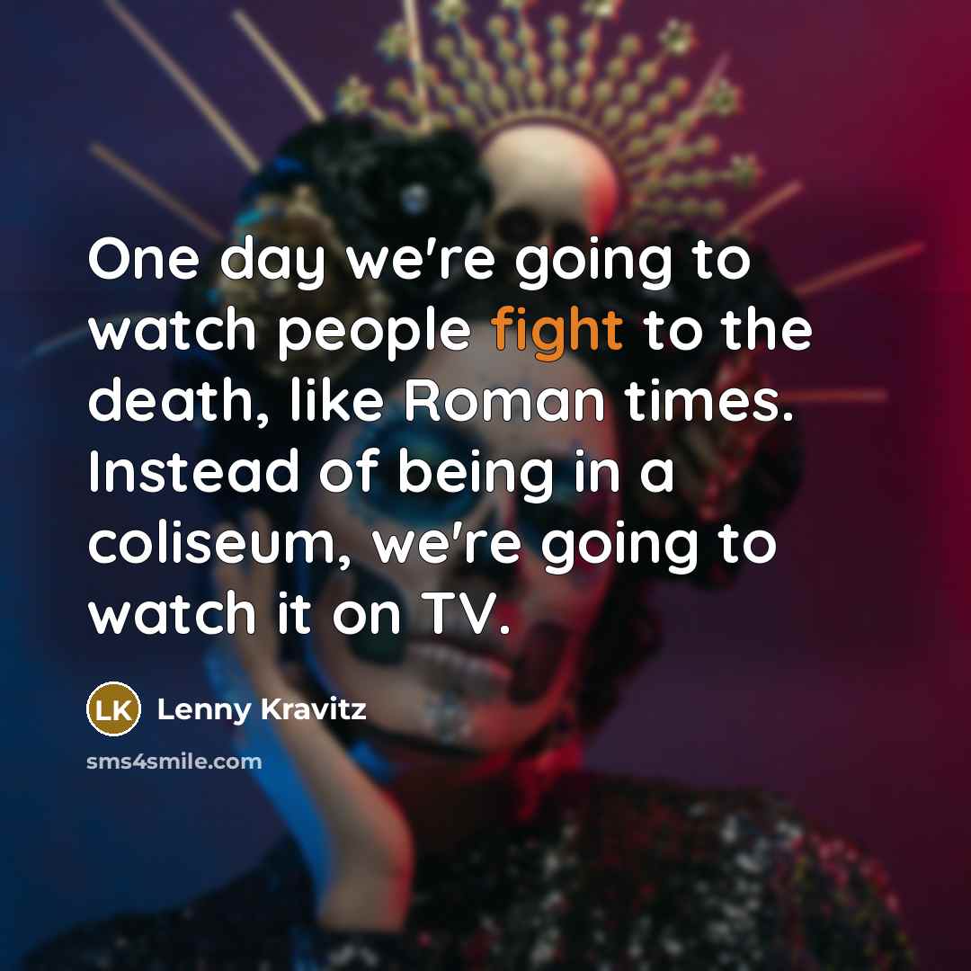 “One day we're going to watch people fight to the…” quote by Lenny Kravitz