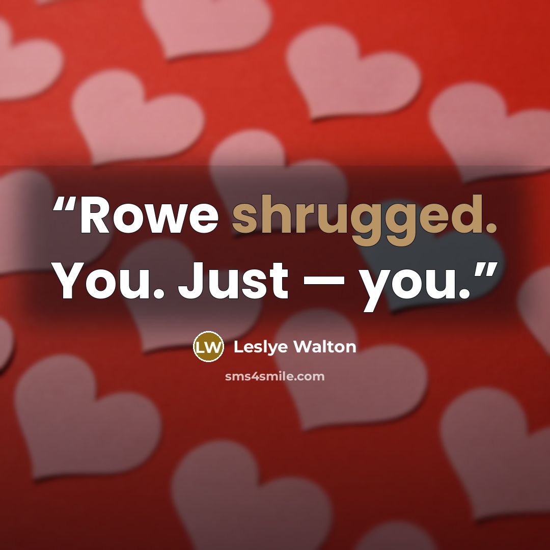 “Rowe shrugged. You. Just — you.” quote by Leslye Walton