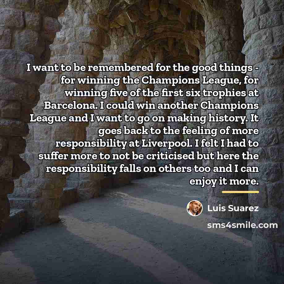 “I want to be remembered for the good things -…” quote by Luis Suarez