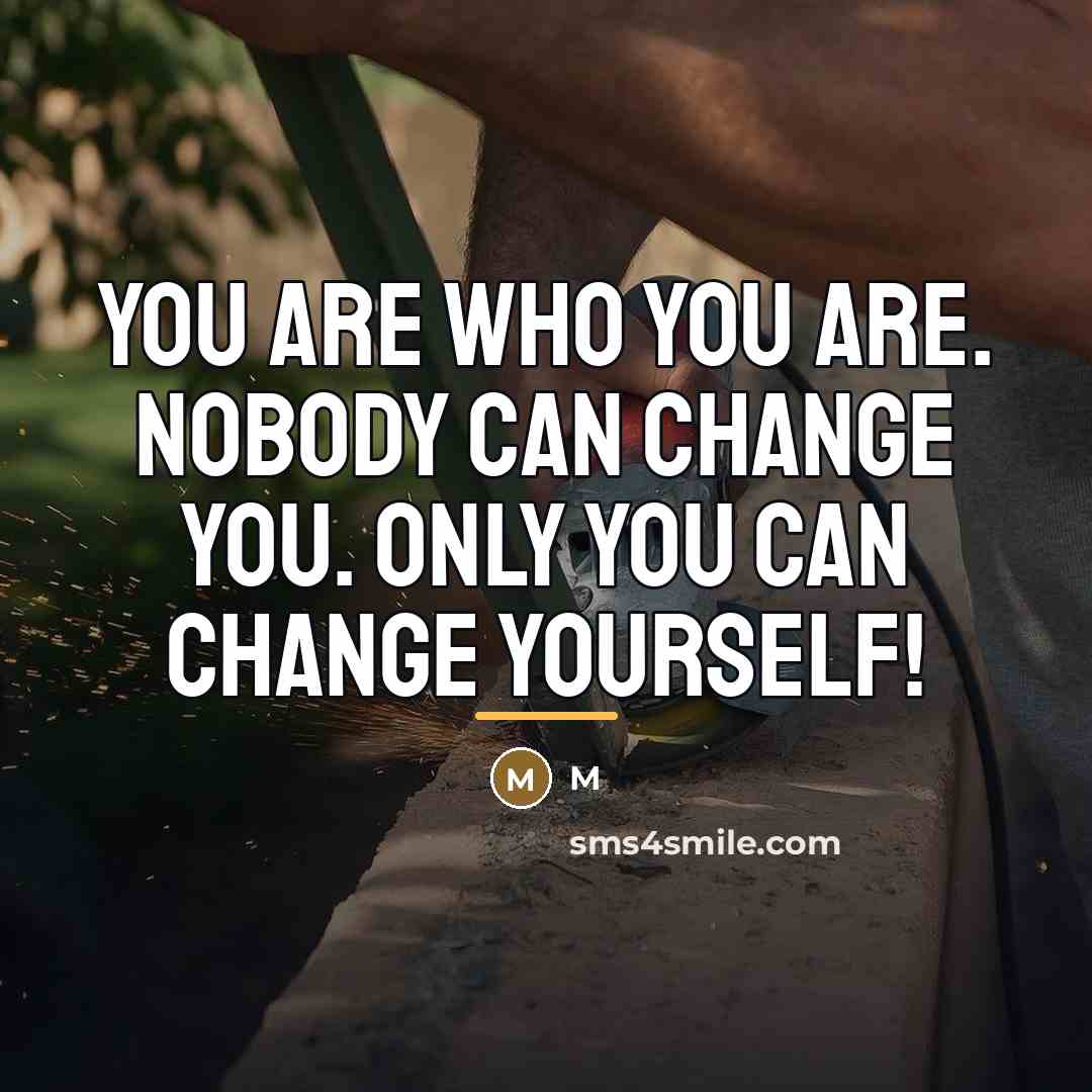 “You are who you are. Nobody can change you. Only…” quote by M