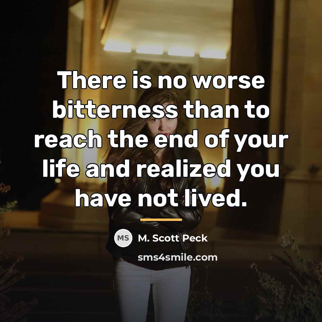 “There is no worse bitterness than to reach the end…” quote by M. Scott Peck