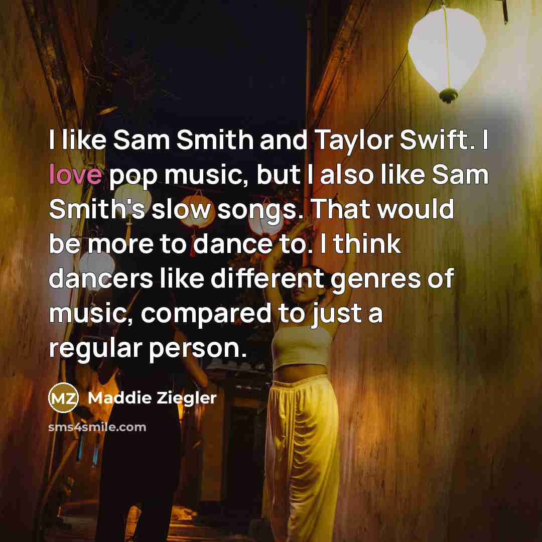 “I like Sam Smith and Taylor Swift. I love pop…” quote by Maddie Ziegler