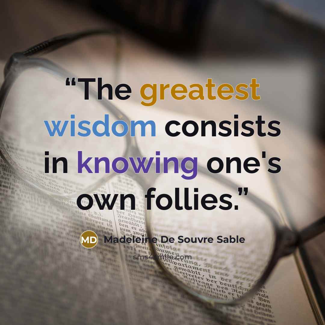 “The greatest wisdom consists in knowing one's own follies.” quote by Madeleine De Souvre Sable