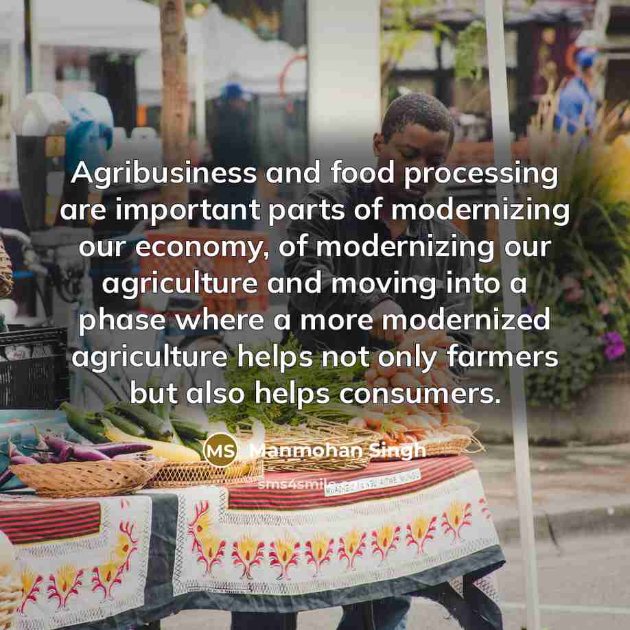 “Agribusiness and food processing are important parts of modernizing our…” quote by Manmohan Singh