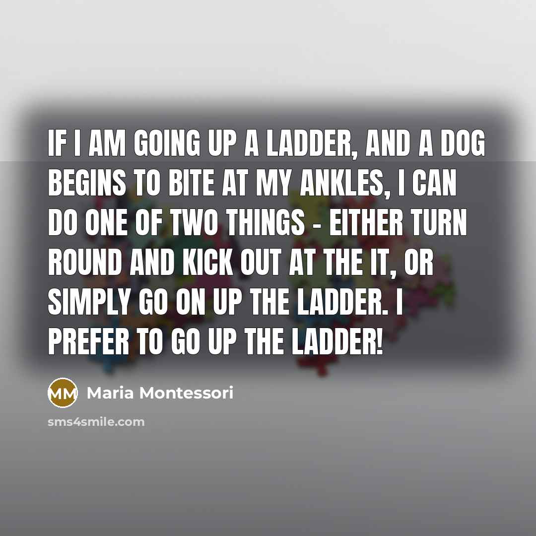 “If I am going up a ladder, and a dog…” quote by Maria Montessori