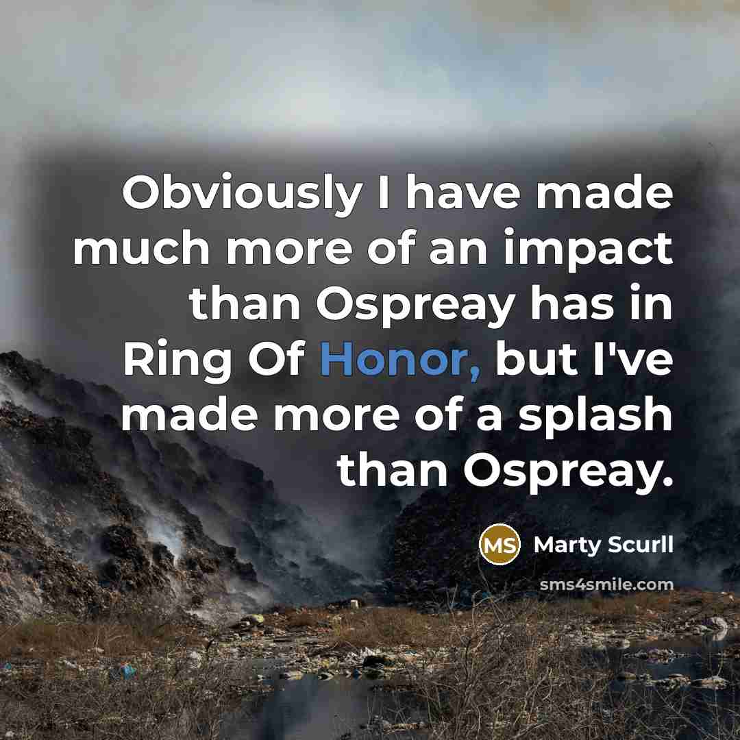 “Obviously I have made much more of an impact than…” quote by Marty Scurll