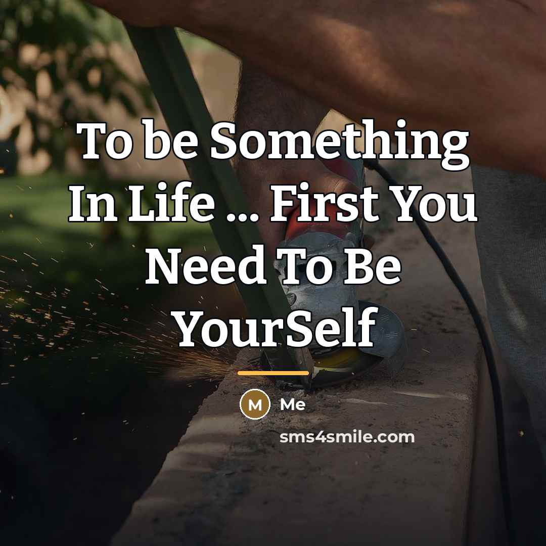 “To be Something In Life ... First You Need To…” quote by Me
