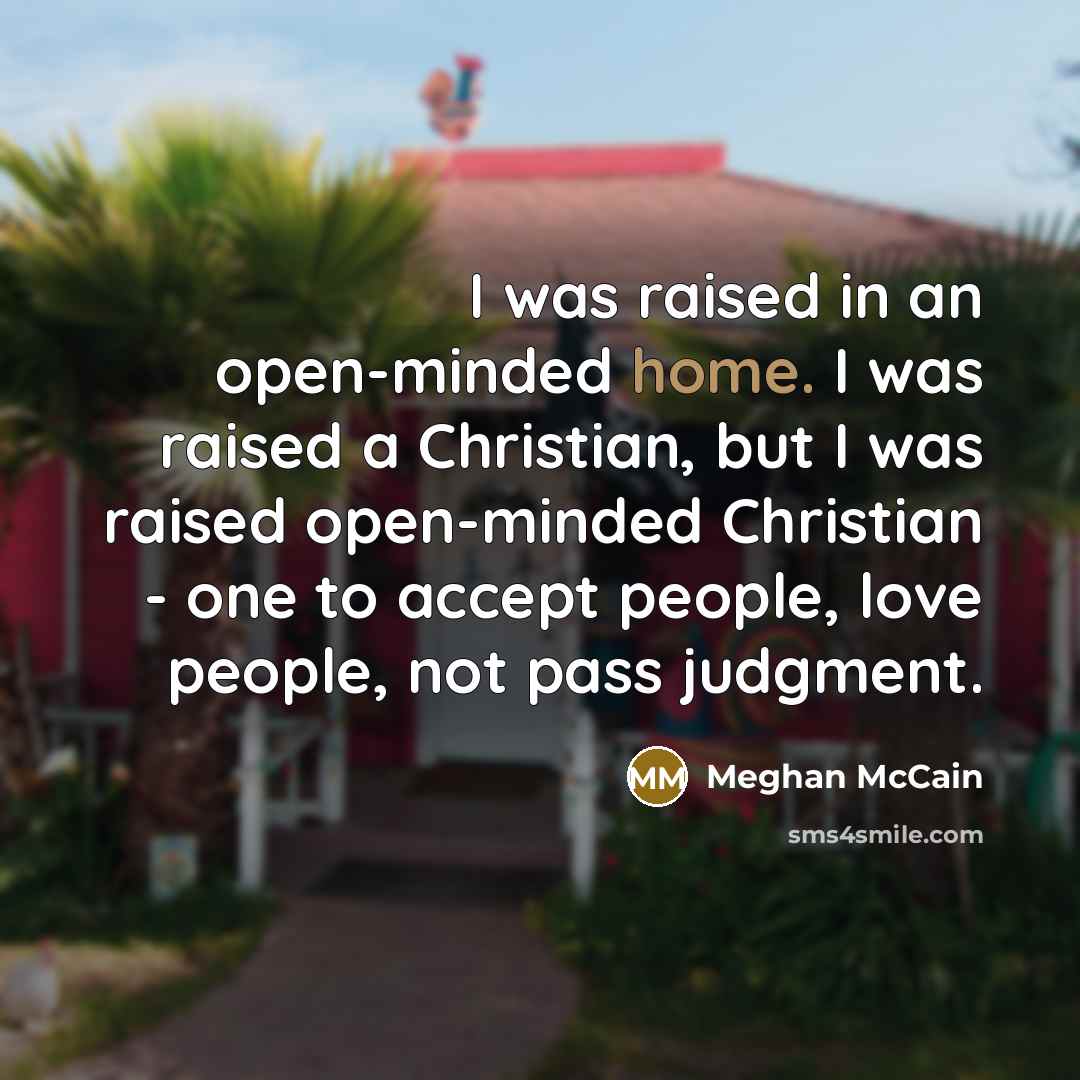 “I was raised in an open-minded home. I was raised…” quote by Meghan McCain