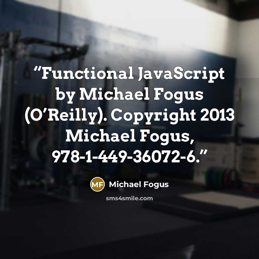“Functional JavaScript by Michael Fogus (O’Reilly). Copyright 2013 Michael Fogus, 978-1-449-36072-6.” quote by Michael Fogus
