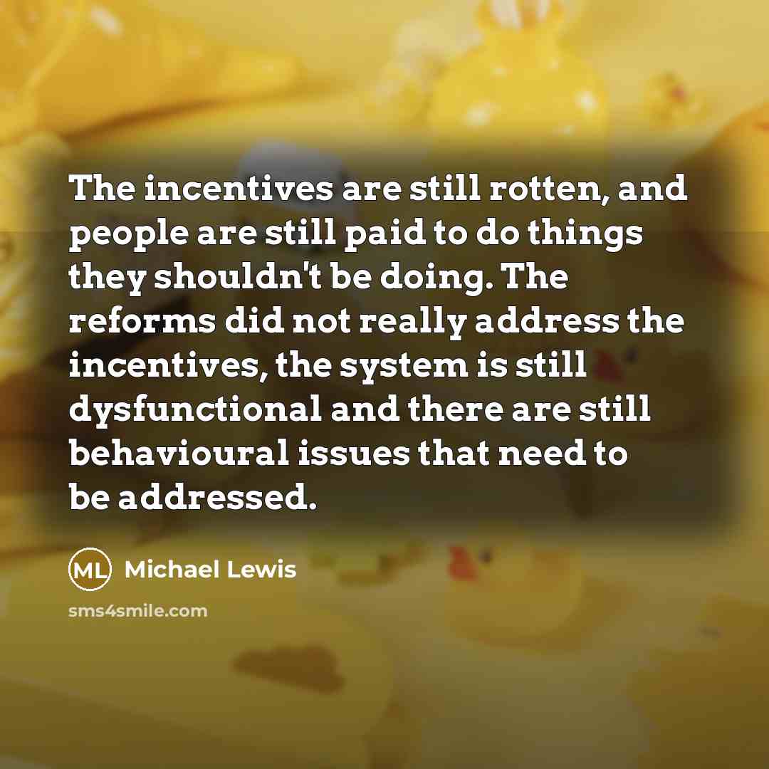 “The incentives are still rotten, and people are still paid…” quote by Michael Lewis