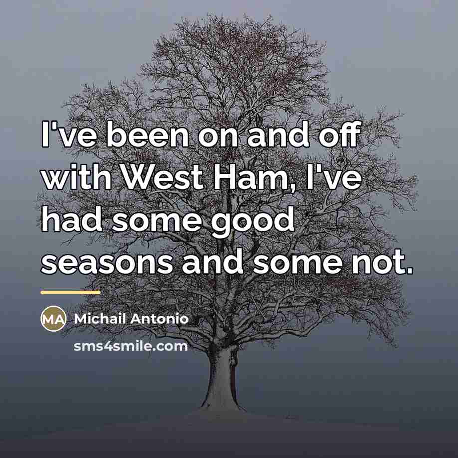 “I've been on and off with West Ham, I've had…” quote by Michail Antonio