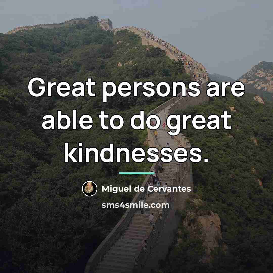 “Great persons are able to do great kindnesses.…” quote by Miguel de Cervantes