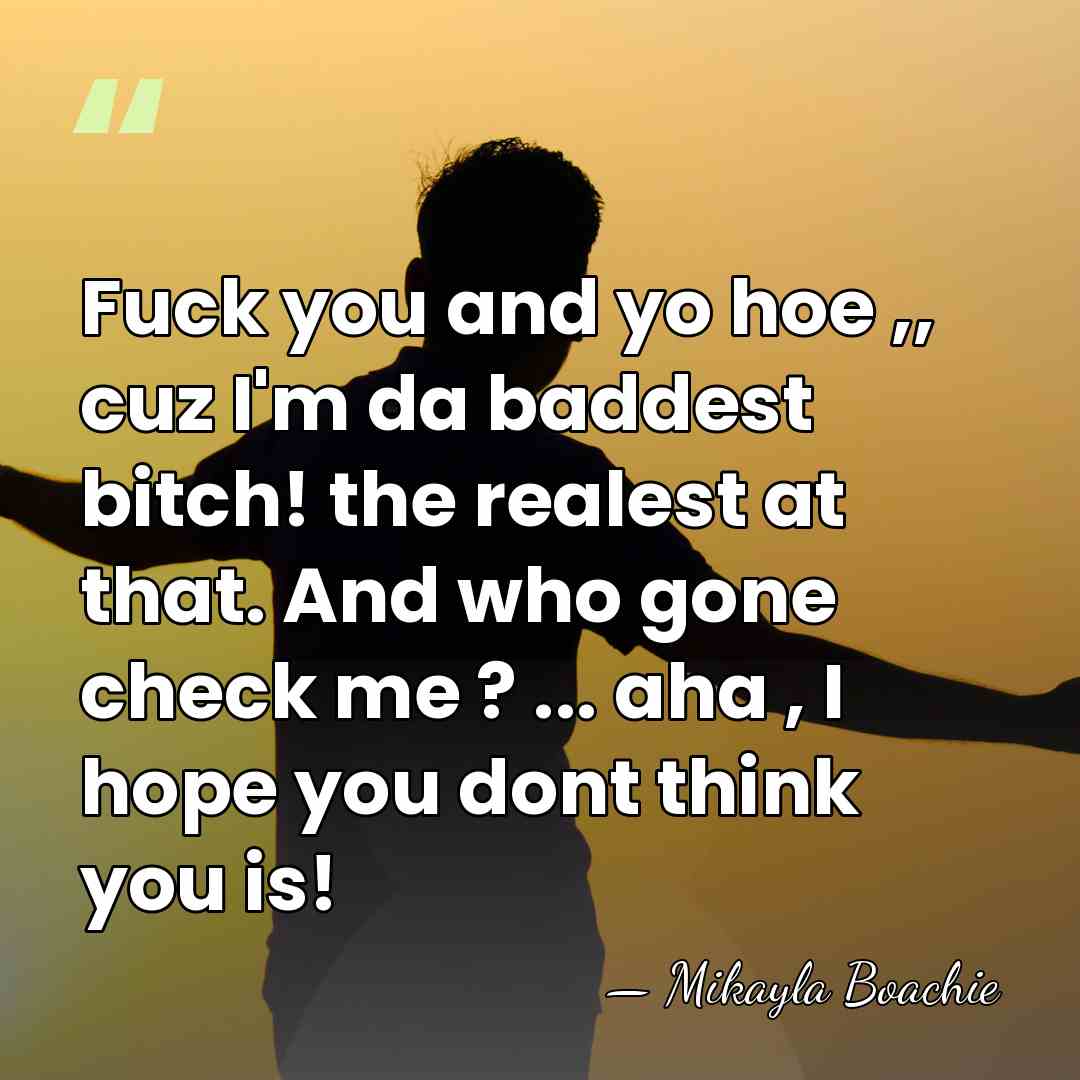 Fuck you and yo hoe ,, cuz I'm da baddest bitch! the&hellip; - Mikayla Boachie