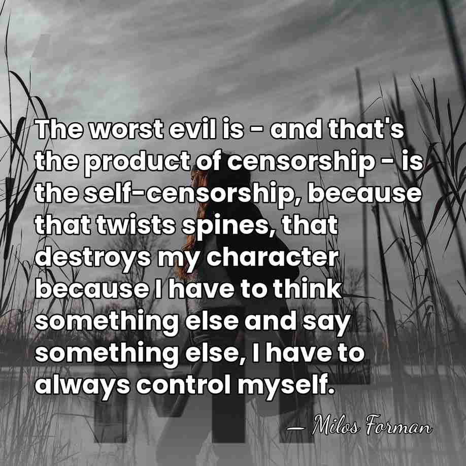 The worst evil is - and that's the product of censorship -&hellip; - Milos Forman