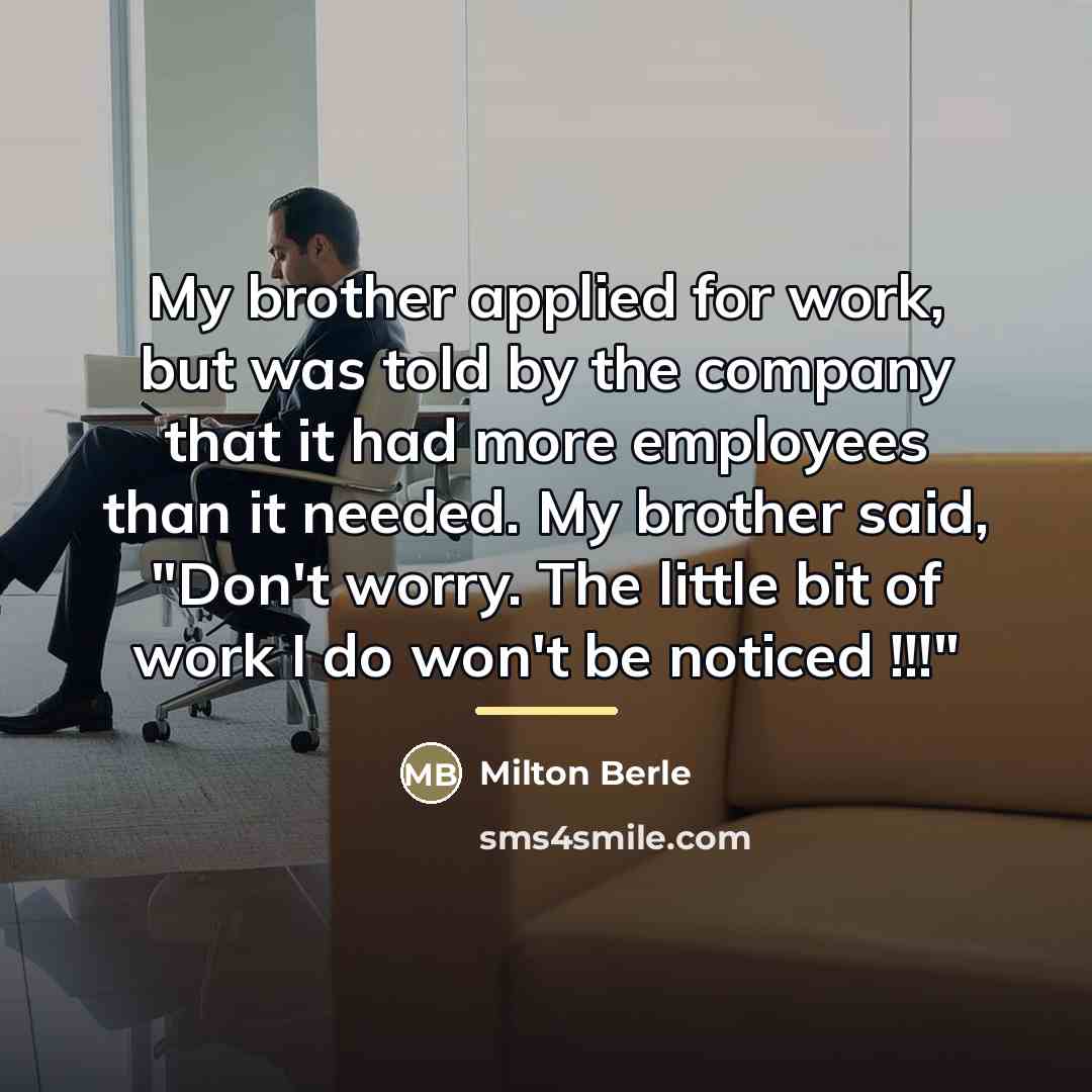 “My brother applied for work, but was told by the…” quote by Milton Berle