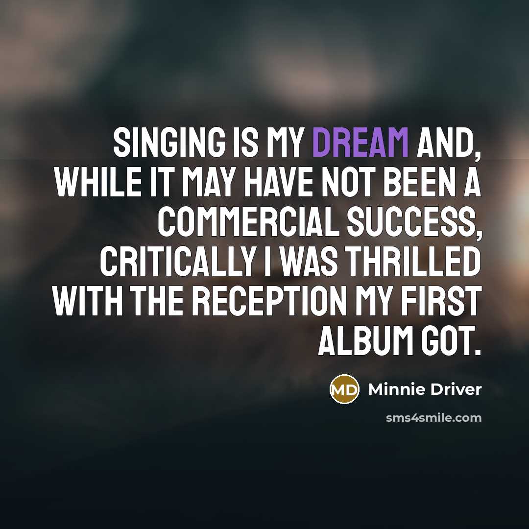 “Singing is my dream and, while it may have not…” quote by Minnie Driver