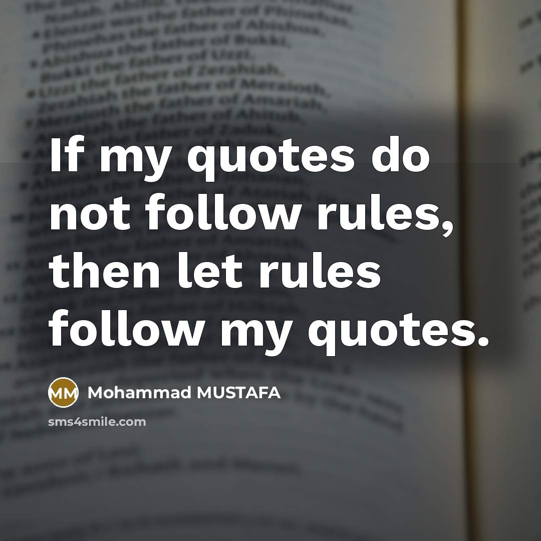 “If my quotes do not follow rules, then let rules…” quote by Mohammad MUSTAFA