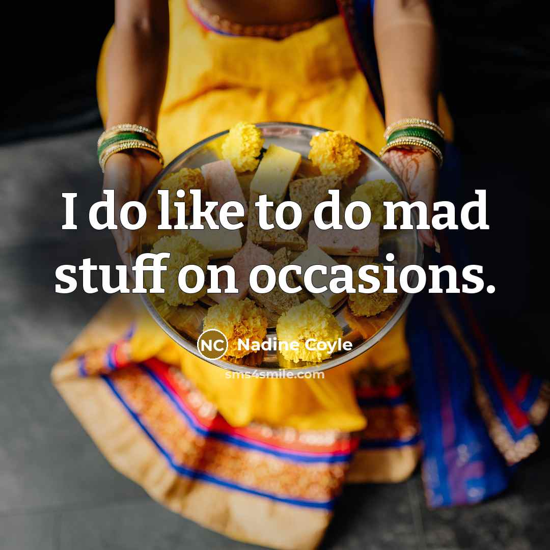 “I do like to do mad stuff on occasions.…” quote by Nadine Coyle