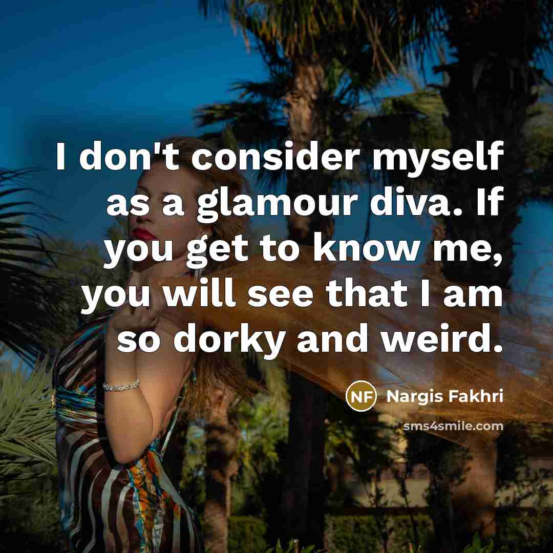 “I don't consider myself as a glamour diva. If you…” quote by Nargis Fakhri