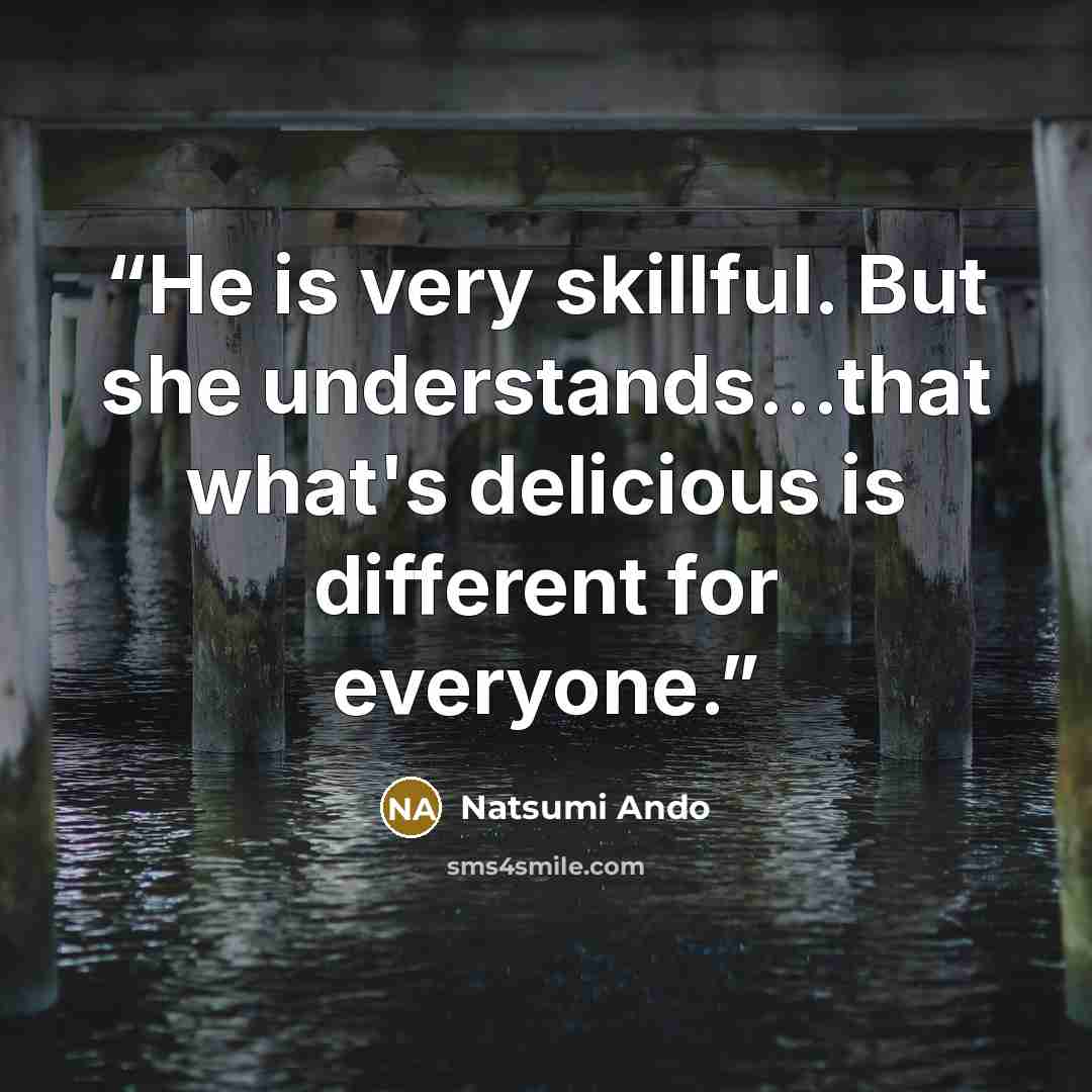 “He is very skillful. But she understands…that what's delicious is different for everyone.” quote by Natsumi Ando
