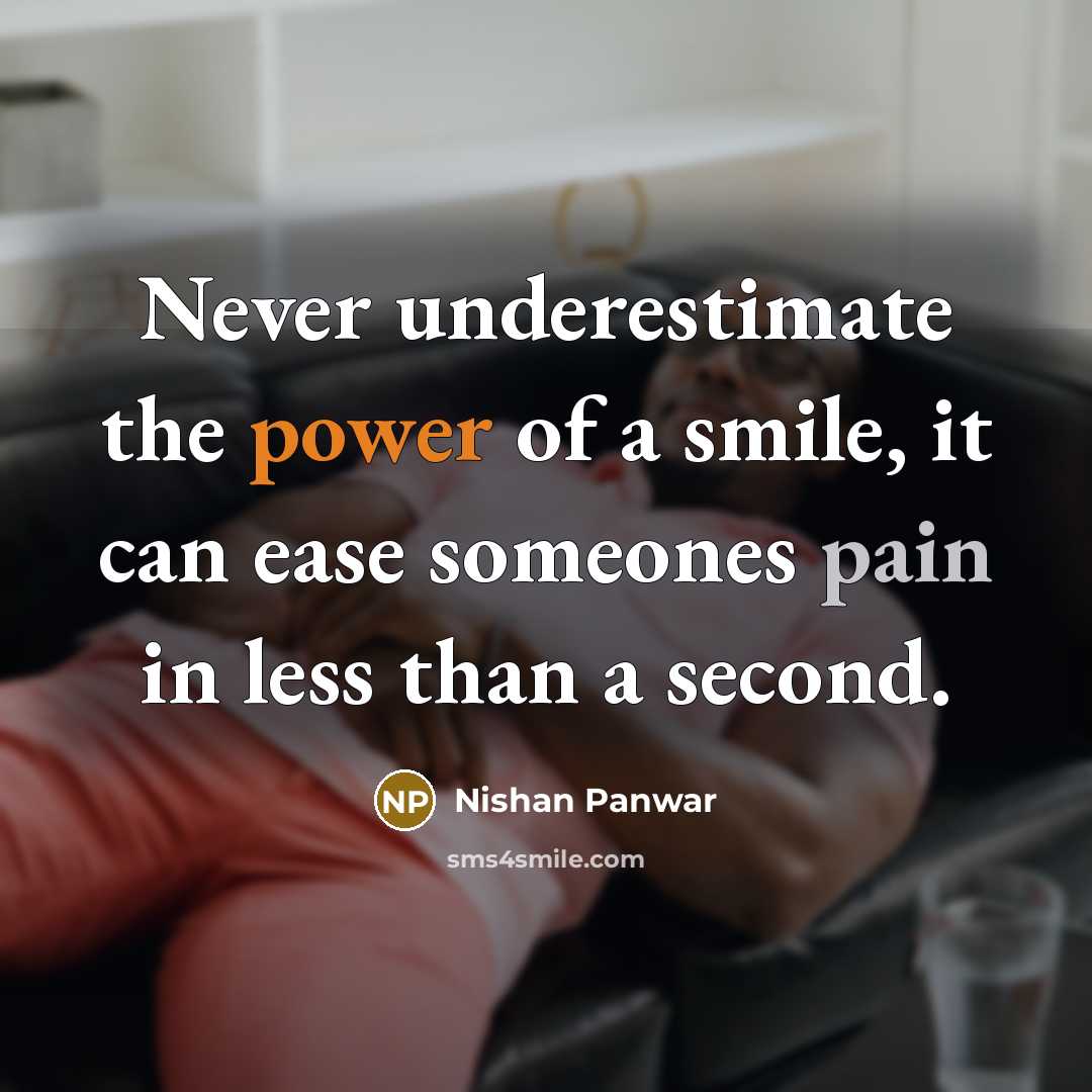 “Never underestimate the power of a smile, it can ease someones pain in less than a second.” quote by Nishan Panwar