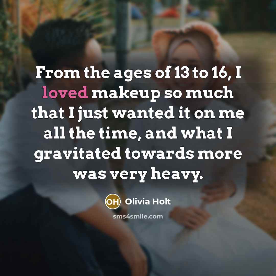 “From the ages of 13 to 16, I loved makeup…” quote by Olivia Holt