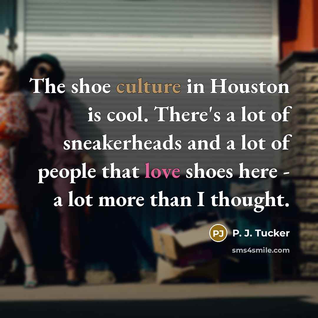 “The shoe culture in Houston is cool. There's a lot…” quote by P. J. Tucker