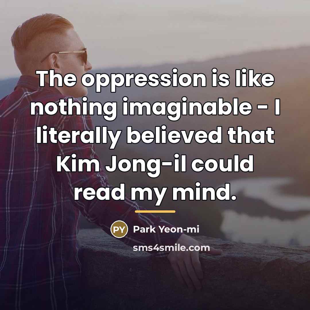 “The oppression is like nothing imaginable - I literally believed…” quote by Park Yeon-mi