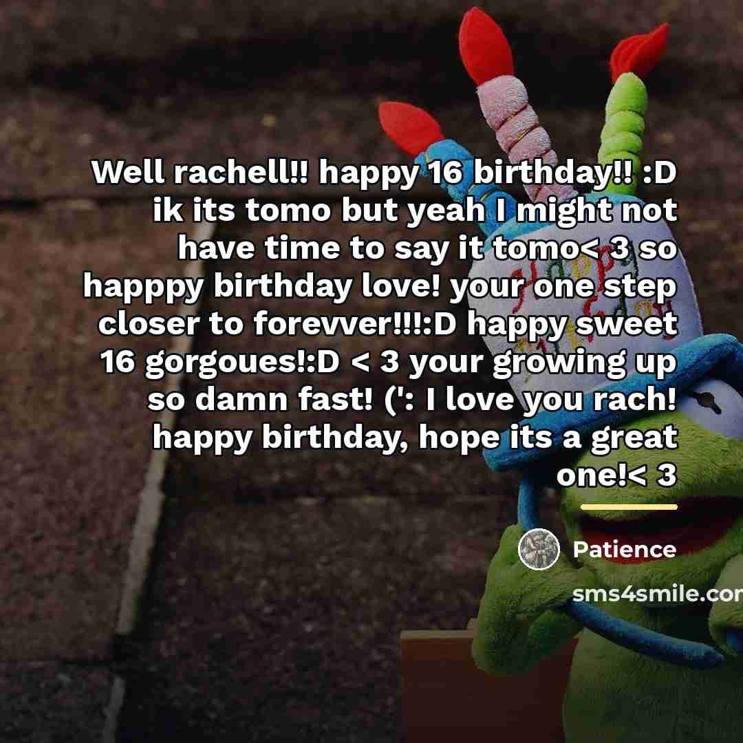 “Well rachell!! happy 16 birthday!! :D ik its tomo but…” quote by Patience