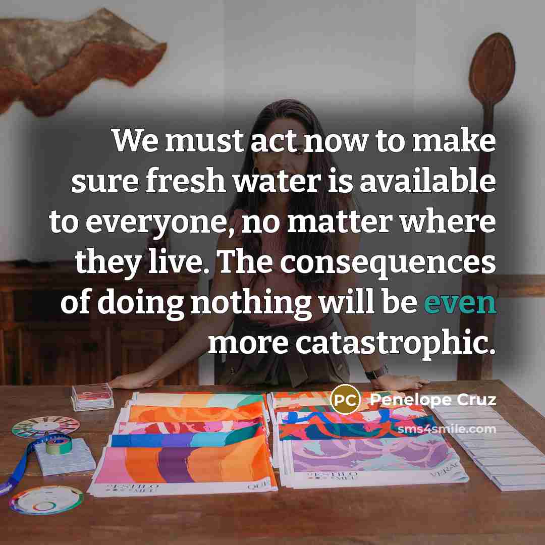 “We must act now to make sure fresh water is…” quote by Penelope Cruz