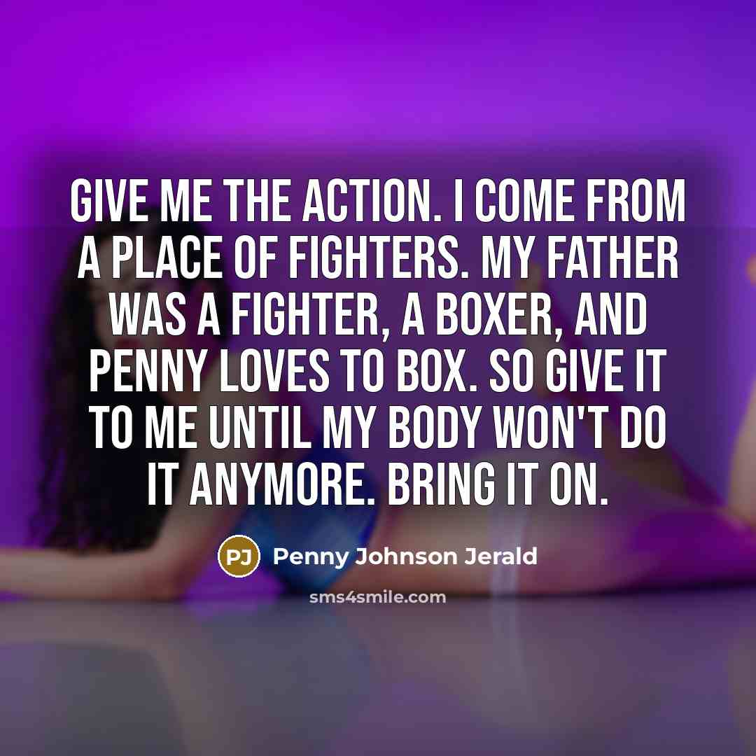 “Give me the action. I come from a place of…” quote by Penny Johnson Jerald
