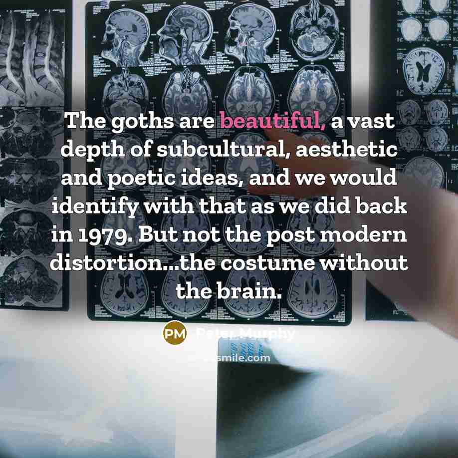 “The goths are beautiful, a vast depth of subcultural, aesthetic…” quote by Peter Murphy